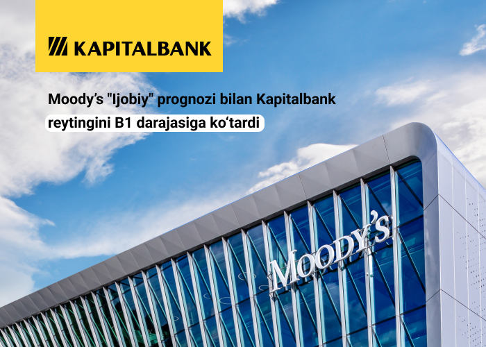 Moody’s "Ijobiy" prognozi bilan Kapitalbank reytingini B1 darajasiga ko‘tardi